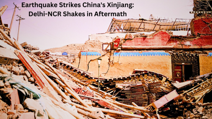 Earthquake Strikes China's Xinjiang: Delhi-NCR Shakes in Aftermath